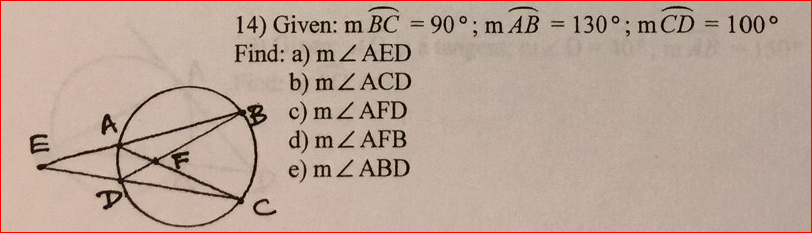 14) Given: m BC = 90°; m AB = 130°; m CD = 100°
Find: a) m Z AED
b) mZACD
B c)mZAFD
d) m Z AFB
e) mZ ABD
A.
