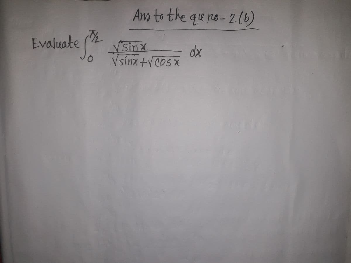 Am to the que no- 2(6)
Evaluate (2
VSinx
dx
Vsinx+VCos x
