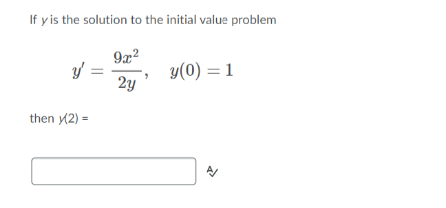 If y is the solution to the initial value problem
9x?
y(0) = 1
2y
then y(2) =
