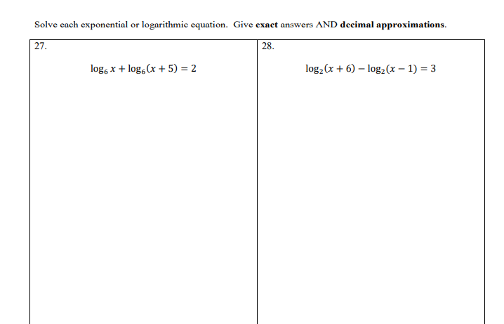 Solve each exponential or logarithmic equation. Give exact answers AND decimal approximations.
28.
27.
log2 (x + 6) – log2(x – 1) = 3
log, x + log,(x + 5) = 2

