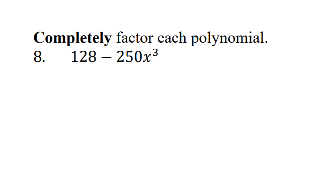 Completely factor each polynomial.
128 – 250x3
8.
-
