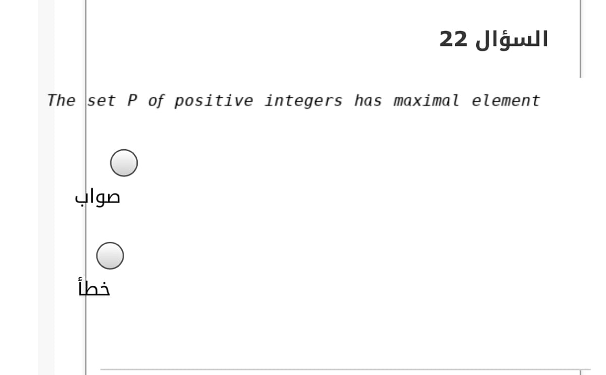 السؤال 2 2
The set P of positive integers has maximal element
صواب
ibi
