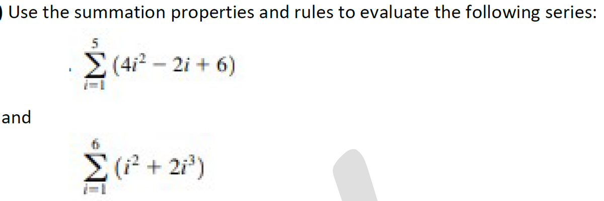 Use the summation properties and rules to evaluate the following series:
5
(4i? – 2i + 6)
and
Σ+2)
