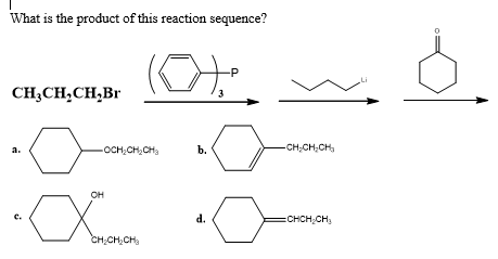 What is the product of this reaction sequence?
-P
CH,CH;CH,Br
-OCH;CH,CH3
b.
-CH;CH;CH,
a.
OH
d.
CHCH;CH3
CH;CH,CH;
