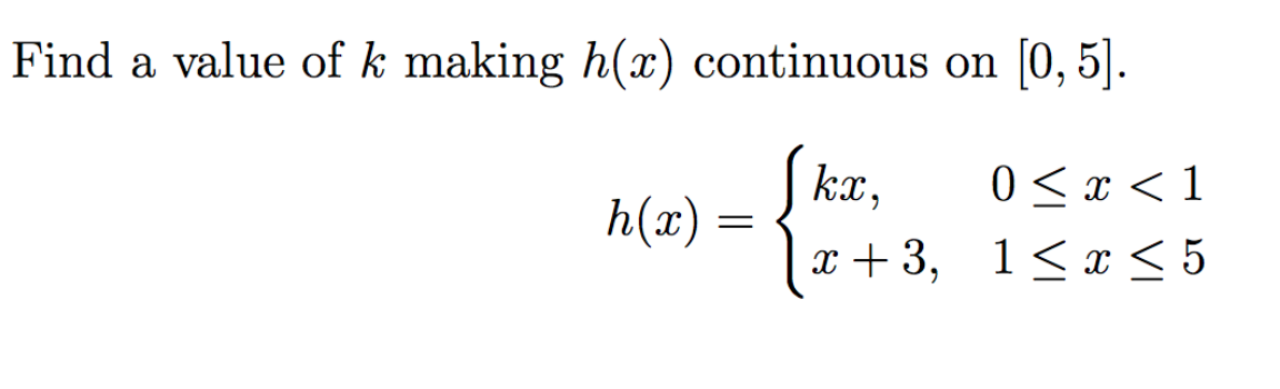 Find a value of k making h(x) continuous on [0, 5].
kx ,
0 < x < 1
h(x) =
x +3, 1<x < 5
