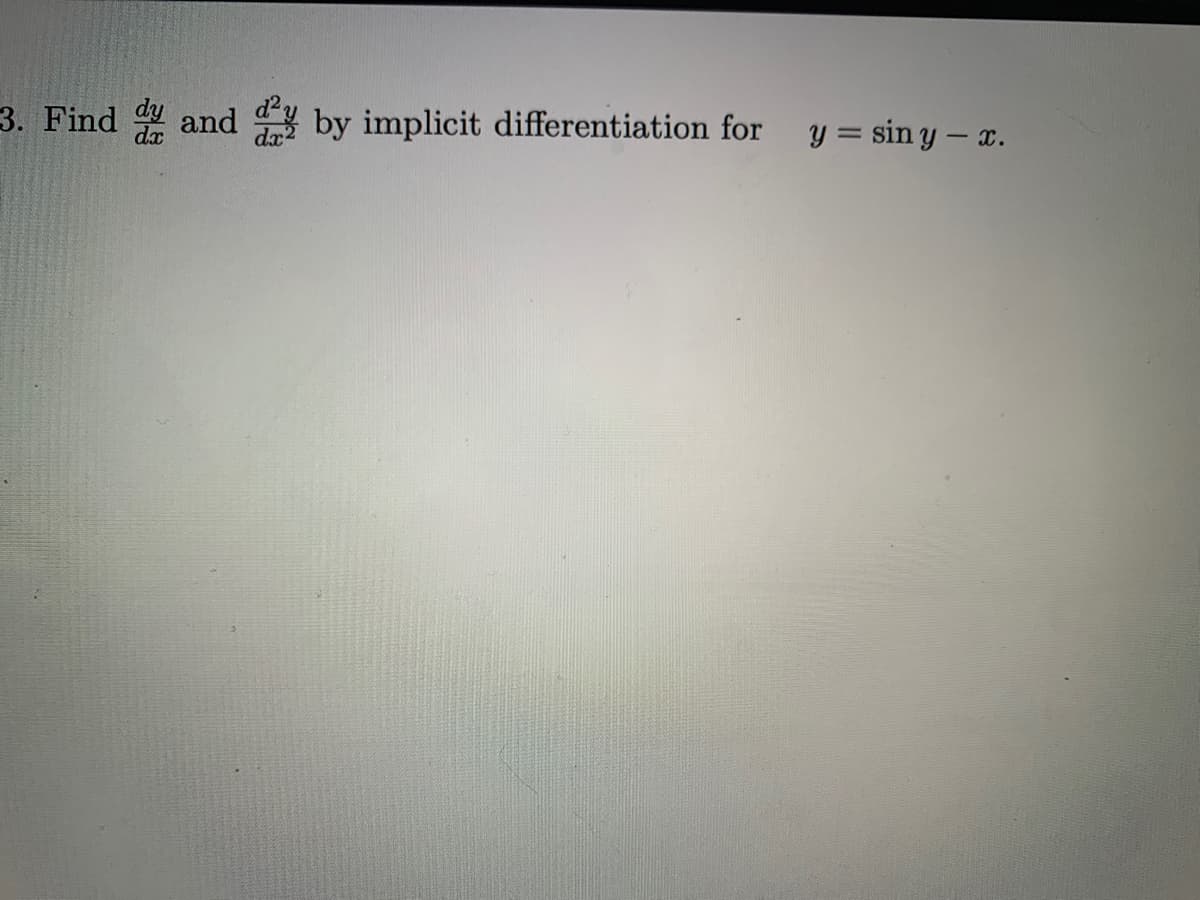 3. Find and
by implicit differentiation for
y = sin y – x.
