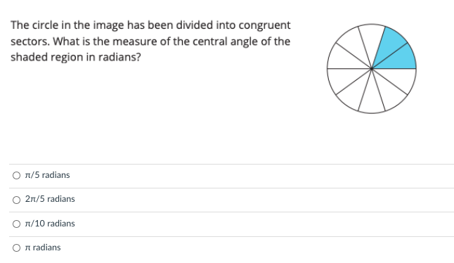 The circle in the image has been divided into congruent
sectors. What is the measure of the central angle of the
shaded region in radians?
O n/5 radians
O 2n/5 radians
n/10 radians
O n radians
