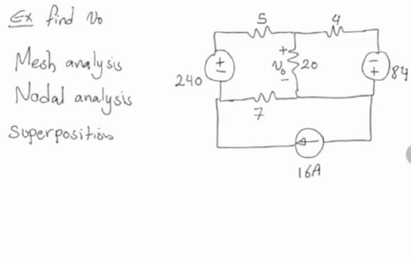 Ex find Vo
Mech analy'su
| sis
$20
+84
240
Nodal analysis
7
Superposition
16A
+1
