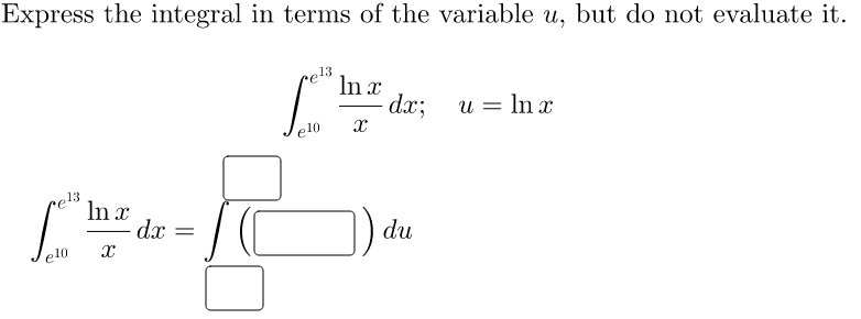 Express the integral in terms of the variable u, but do not evaluate it.
e13
In x
dx;
u = ln x
e10
rel3
In x
dx =
) du
-
e10
