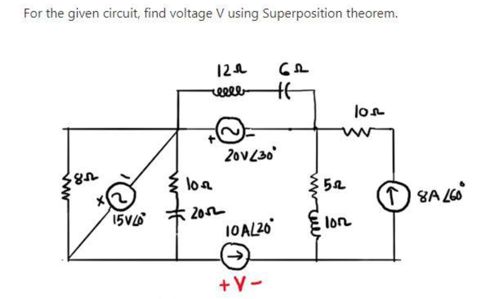 For the given circuit, find voltage V using Superposition theorem.
$85
15V40
1252
20v/30
102
:2052
+6
10 AL20
+V-
www
552
10n
lon
↑ 8A /60⁰°