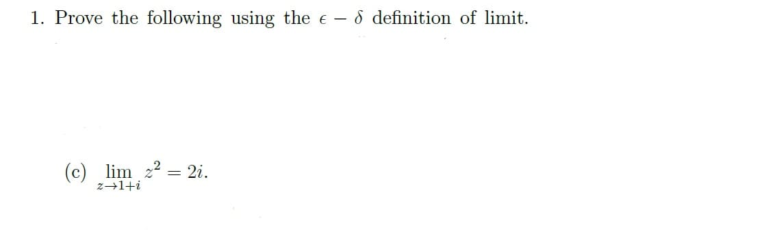 1. Prove the following using the € - 8 definition of limit.
(c) lim ² = 2i.
z+1+i
