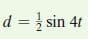 d = } sin 4t
SI
