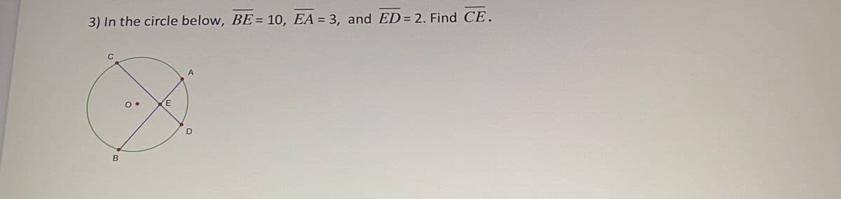 3) In the circle below, BE= 10, EA = 3, and ED= 2. Find CE.
A
