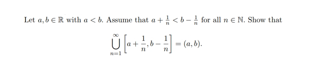 Let a, b e R with a < b. Assume that a +! <b -1 for all n e N. Show that
n
1
a + -,
1
= (a, b).
n
n
n=1
