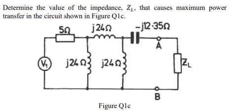 Determine the value of the impedance, Z₁, that causes maximum power
transfer in the circuit shown in Figure Qlc.
52 j24n
-j12.35n
(V₂)
j2403 j24n
Figure Qle
B