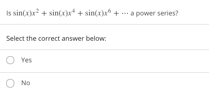 Is sin(x)x? + sin(x)x+ + sin(x)x® +
a power series?
...
Select the correct answer below:
Yes
No
