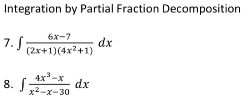 Integration by Partial Fraction Decomposition
6х-7
7. S
(2x+1)(4x²+1)
dx
4x3-х
8. J
X-
dx
x2—х-30
