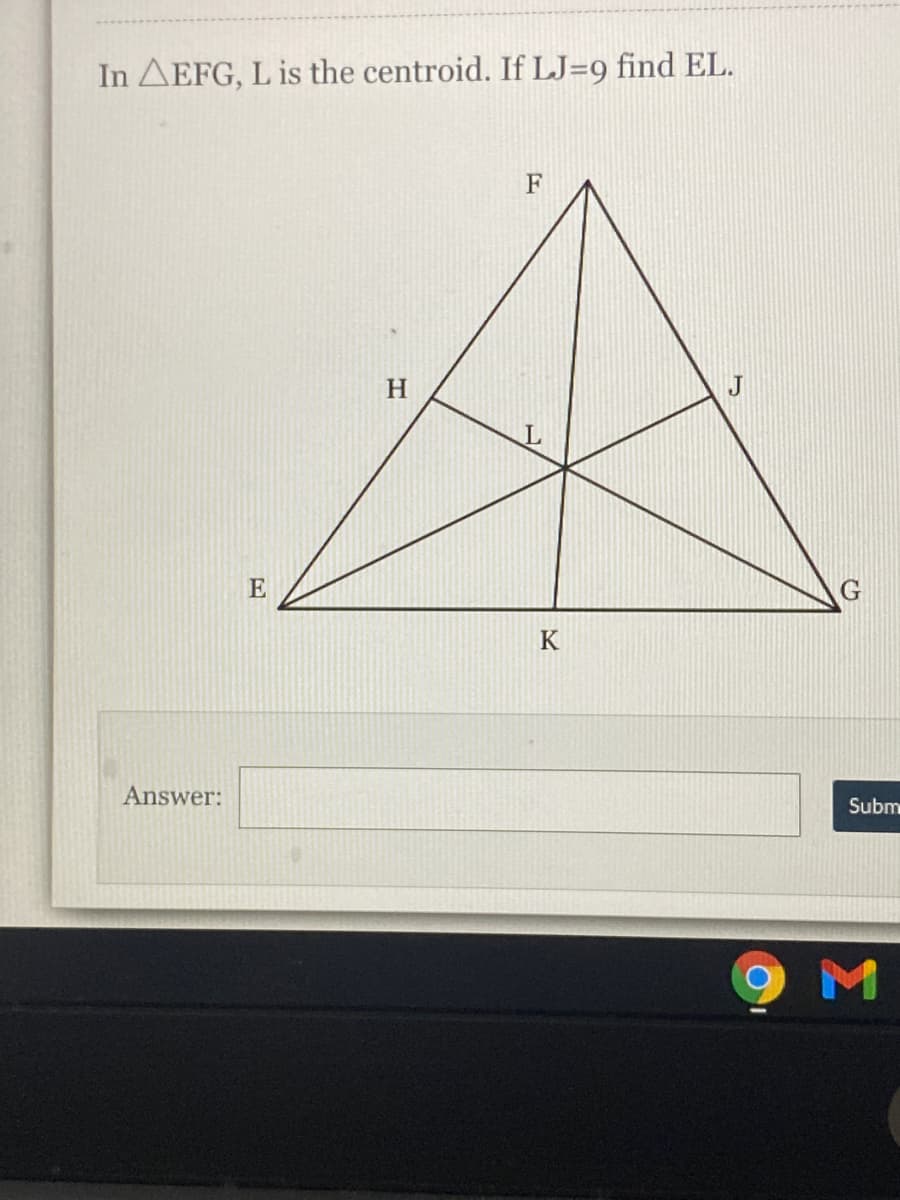 In AEFG, L is the centroid. If LJ=9 find EL.
F
H.
J
E
K
Answer:
Subm
M
