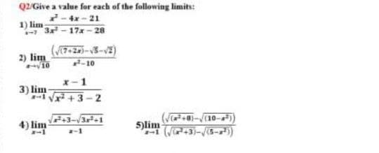 Q2Give a value for each of the following limits:
- 4x - 21
1) lim
3 - 17x - 28
2) lim
2-10
x-1
3) lim
V +3-2
43-3r+1
(10
4) lim
2-1
5)lim
(E+)
