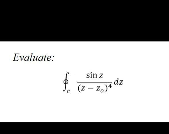 Evaluate:
sin z
(z – z.)4 dz
+(°z – z)
