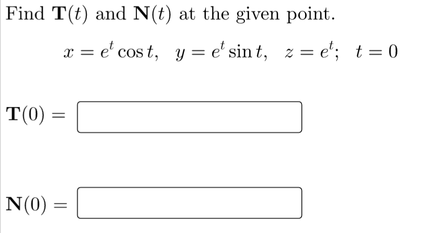 Find T(t) and N(t) at the given point.
t
x = e¹ cost, y = e¹ sint,
et sint,
z =
zet; t = 0
T(0)
N(0)
=