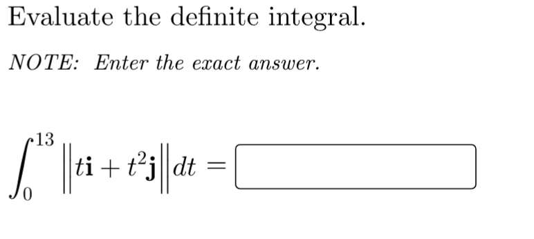 Evaluate the definite integral.
NOTE: Enter the exact answer.
13
[² = [
|| ti + t²j||dt
0