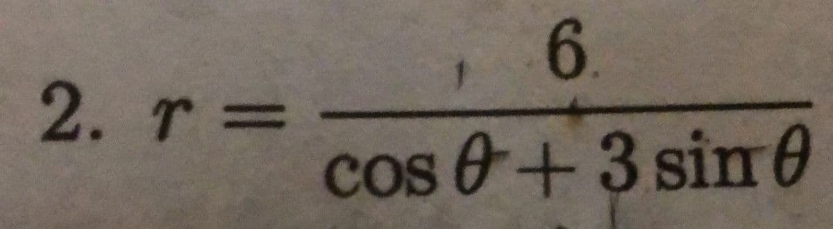 6.
1
2.r=
cos &+ 3 sim0
