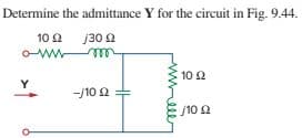 Determine the admittance Y for the circuit in Fig. 9.44.
10 2
j30 2
oww m
10 2
Y
-/10 2
/10 2
