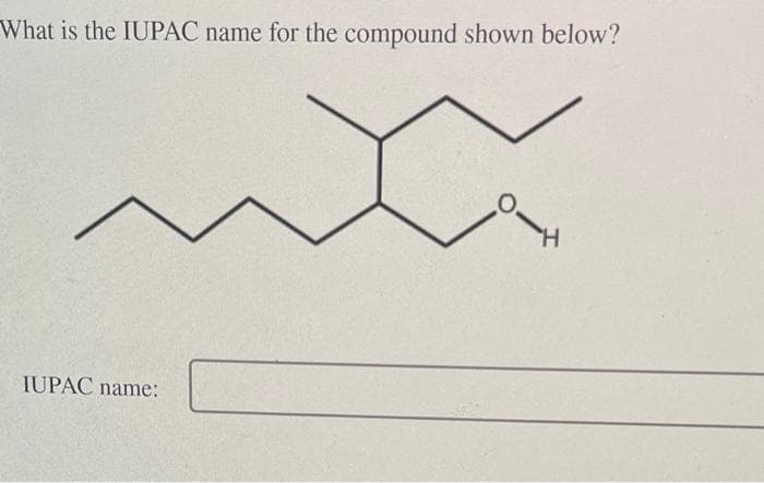 What is the IUPAC name for the compound shown below?
IUPAC name: