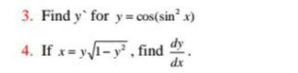 3. Find y' for y = cos(sin² x)
4. If x=y√1-y², find dy
dx