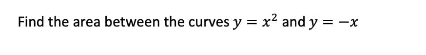 Find the area between the curves y = x² and y = -x

