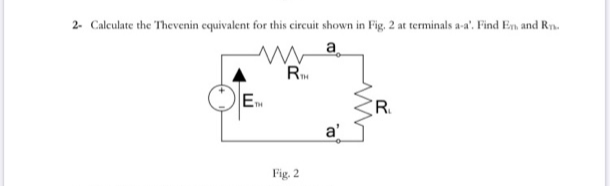 2- Calculate the Thevenin equivalent for this circuit shown in Fig. 2 at terminals a-a'. Find En and Rn.
R
E.
R.
a'
Fig. 2
