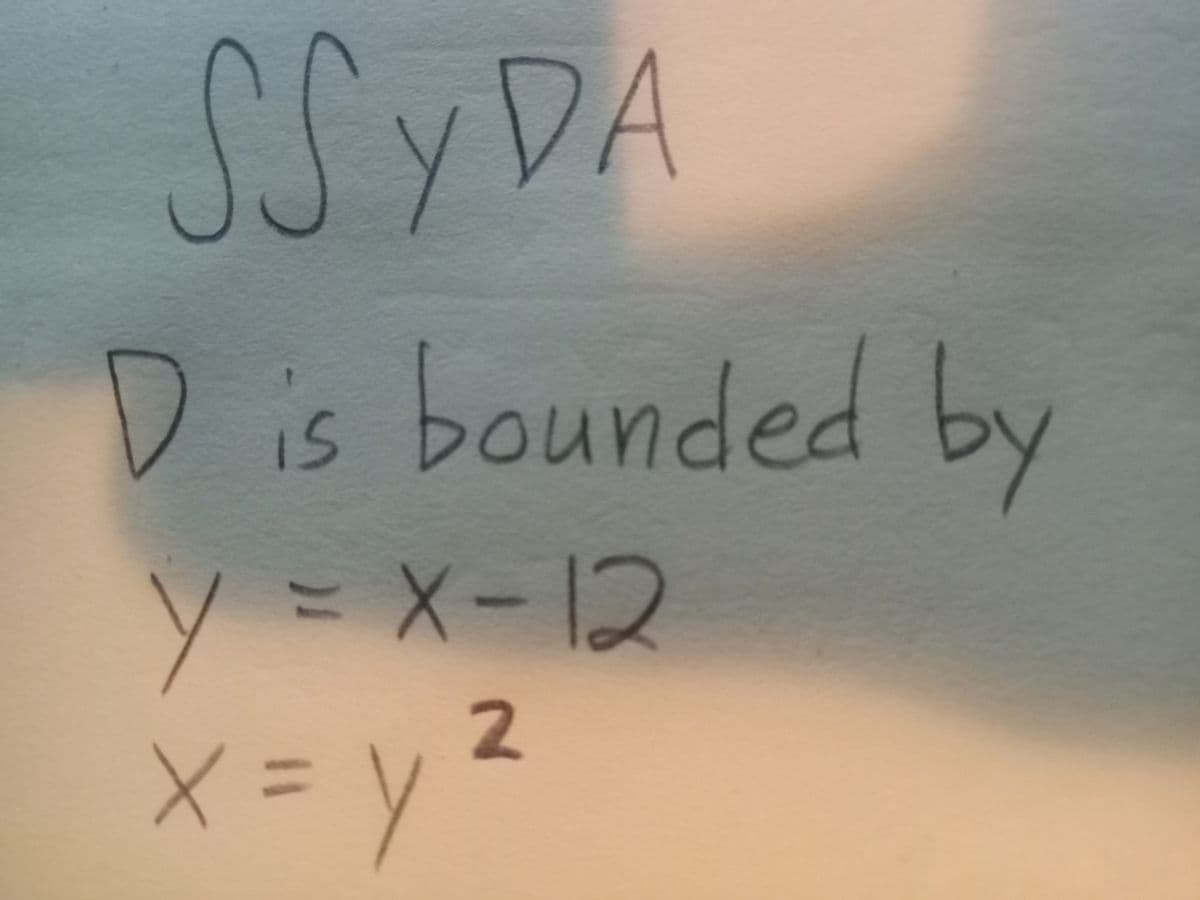SSYDA
D is bounded by
y = x-12
ㅅ
2
x = y ²