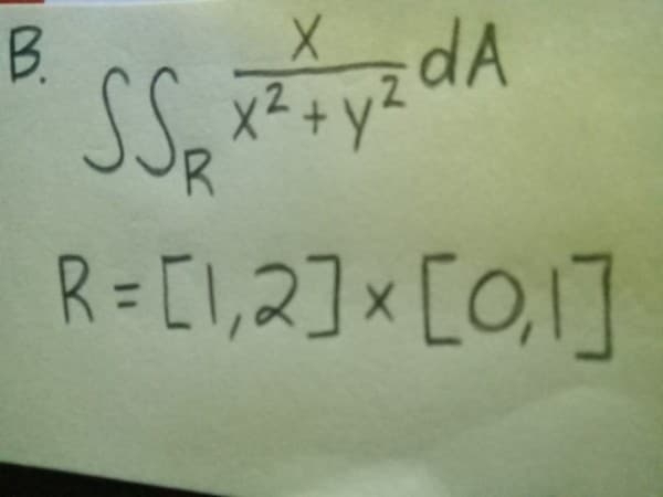 X
SS₂ x ² + y z dA
R= [1,2] x [0,1]
B.