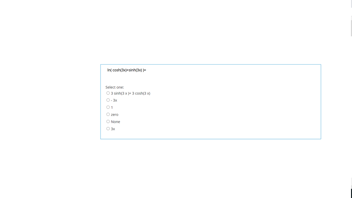 In( cosh(3x)+sinh(3x) )=
Select one:
О 3 sinh(3 x )+ 3 cosh(3 x)
O - 3x
O 1
zero
O None
3x
O O
