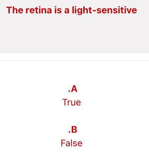 The retina is a light-sensitive
.A
True
.B
False