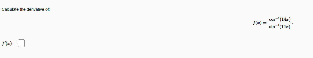 Calculate the derivative of:
'(14x)
cos
f(x) =
sin (14x)
f'(z) =|
