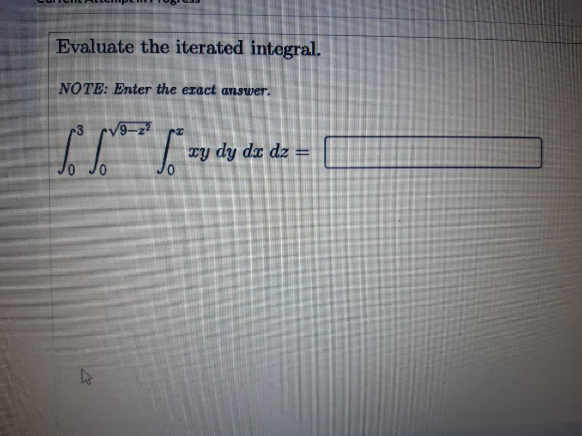 Evaluate the iterated integral.
NOTE: Enter the eract answer.
Ty dy dx dz =
