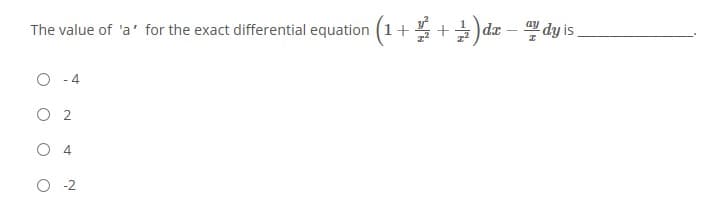 The value of 'a' for the exact differential equation (1+ +) dx – dy is,
O - 4
O 2
O 4
O -2
