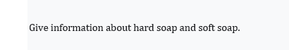 Give information about hard soap and soft soap.
