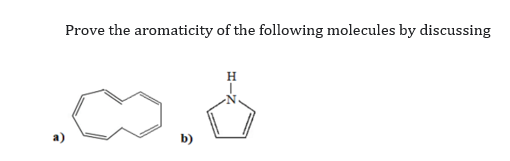 Prove the aromaticity of the following molecules by discussing
b)
