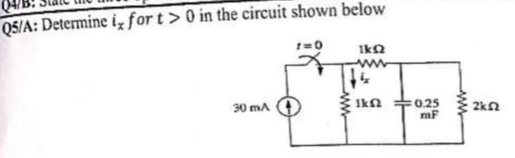 Q5/A: Detennine ix for t > 0 in the circuit shown below
30 mA
ΙΚΩ
14
ΙΚΩ
0.25
mF
ΣΚΩ
