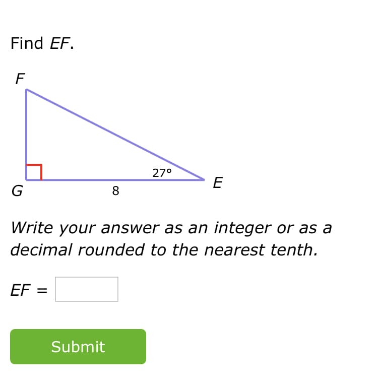 Find EF.
F
27°
E
8
Write your answer as an integer or as a
decimal rounded to the nearest tenth.
EF =
Submit
