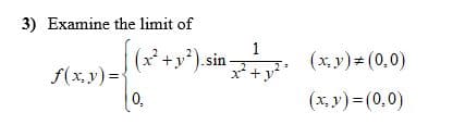 3) Examine the limit of
(* +y*) sin
f(x, y) ={
0,
1
(x, y) (0,0)
(x, y) = (0,0)

