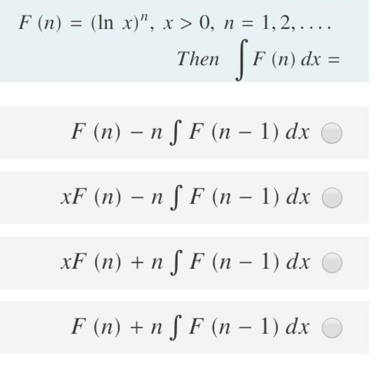 F (n) = (In x)", x > 0, n = 1,2, ....
Then
F (n) dx =
F (п) — п/F (п — 1) dx
|
XF (п) — п F (п — 1) dx О
-
xF (n) + n f F (n – 1) dx
F (n) + n f F (n – 1) dx
