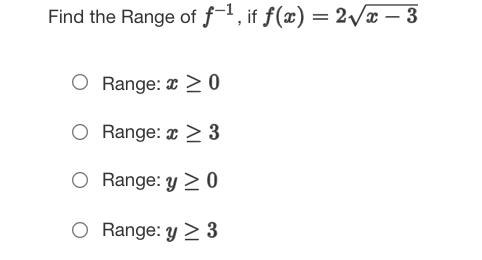 Find the Range of f-1, if ƒ(x) = 2v¤ – 3
O Range: x > 0
O Range: x > 3
Range: y > 0
O Range: y > 3
