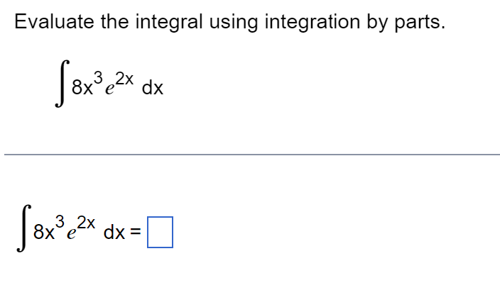 Evaluate the integral using integration by parts.
[8x³²x dx
3 2x
8x³₁
3 2x
[8x³,²x dx =