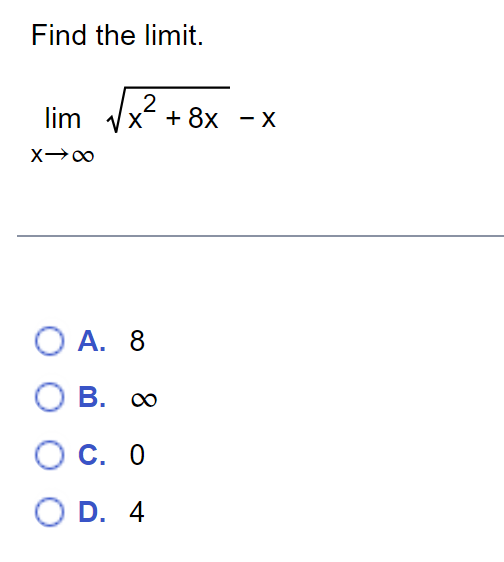 Find the limit.
lim
X→∞
2
x + 8x - x
O A. 8
OB. ∞
OC. 0
O D. 4