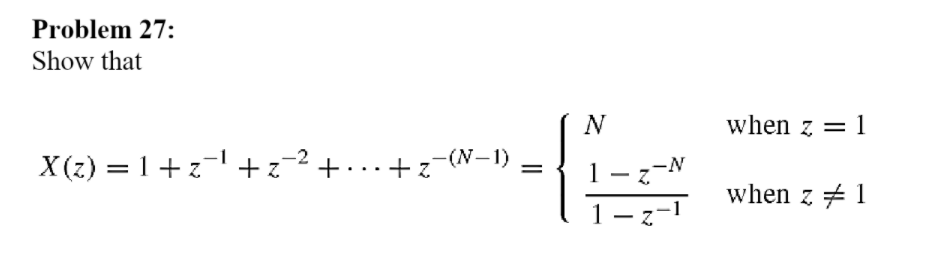 Problem 27:
Show that
N
when z = 1
-2
2 +..+z_2 + _2 + 1 = (2)X
·+z-(N-1)
1-z-N
when z + 1
1- z
