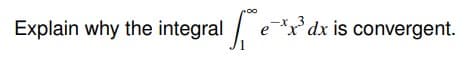 Explain why the integral ex* dx is convergent.
